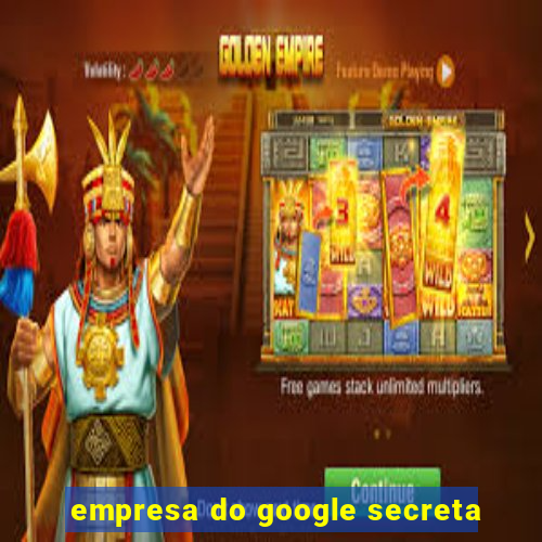 empresa do google secreta